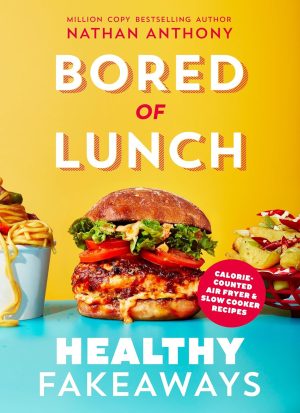 Bored of Lunch: Healthy Fakeaways by Nathan Anthony – Quick, Tasty, Budget-Friendly Recipes